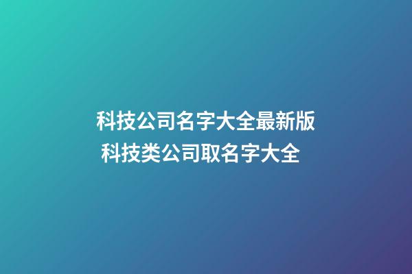 科技公司名字大全最新版 科技类公司取名字大全-第1张-公司起名-玄机派